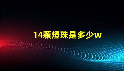 14顆燈珠是多少w 100顆燈珠是多少w